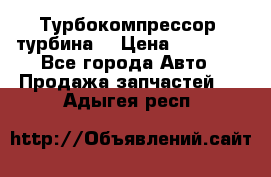 Турбокомпрессор (турбина) › Цена ­ 10 000 - Все города Авто » Продажа запчастей   . Адыгея респ.